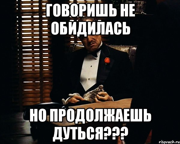 Говоришь не обидилась но продолжаешь дуться???, Мем Дон Вито Корлеоне