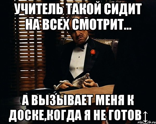 Учитель такой сидит на всех смотрит... А вызывает меня к доске,когда я не готов↨, Мем Дон Вито Корлеоне