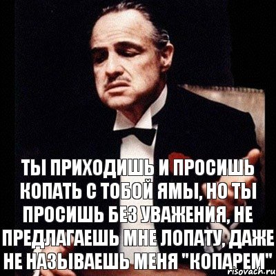 Ты приходишь и просишь копать с тобой ямы, но ты просишь без уважения, не предлагаешь мне лопату, даже не называешь меня "копарем", Комикс Дон Вито Корлеоне 1