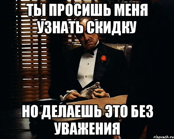 Ты просишь меня узнать скидку Но делаешь это без уважения, Мем Дон Вито Корлеоне