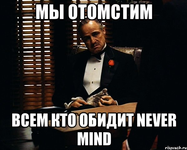 Мы отомстим всем кто обидит Never Mind, Мем Дон Вито Корлеоне