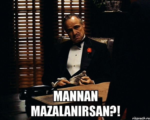  mannan mazalanirsan?!