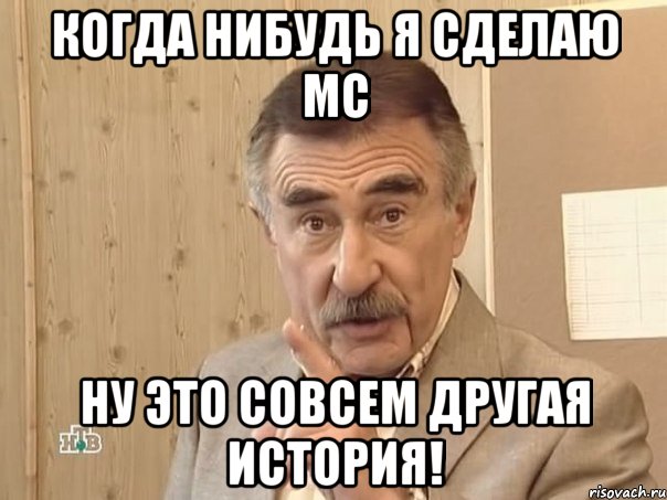 Когда нибудь я сделаю мс Ну это совсем другая история!, Мем Каневский (Но это уже совсем другая история)