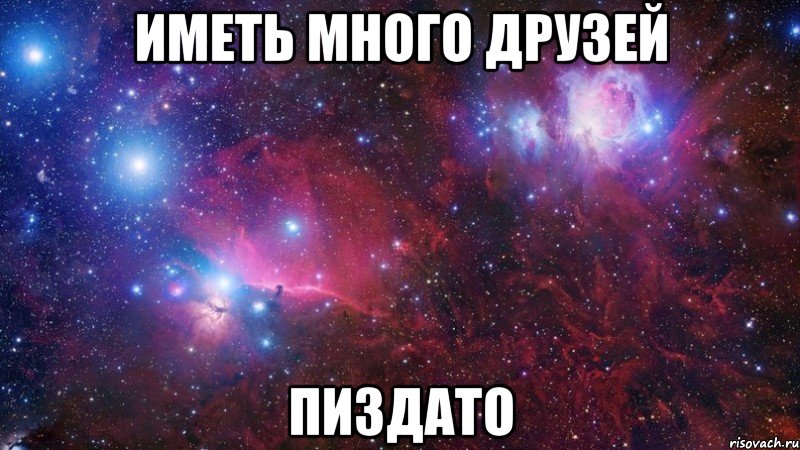 Иметь много друзей ПИЗДАТО