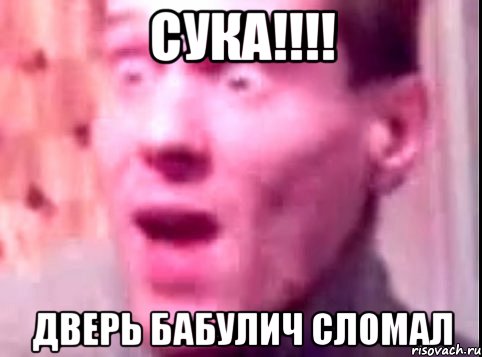 СУКА!!!! дВЕРЬ БАБУЛИЧ СЛОМАЛ, Мем Дверь мне запили