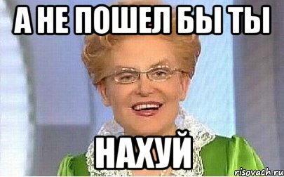 А не пошел бы ты НАХУЙ