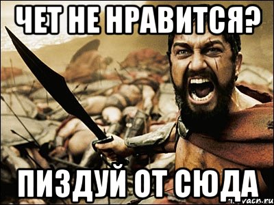 Чет не нравится? Пиздуй от сюда, Мем Это Спарта