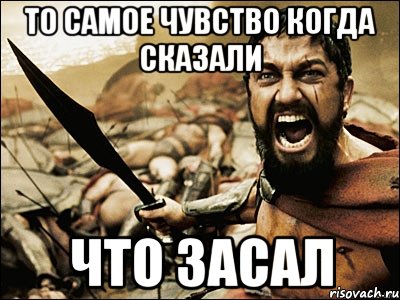 То самое чувство когда сказали Что засал