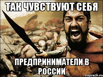 так чувствуют себя предприниматели в россии, Мем Это Спарта