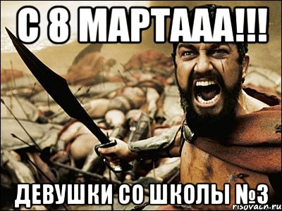 С 8 мартааа!!! девушки со школы №3, Мем Это Спарта