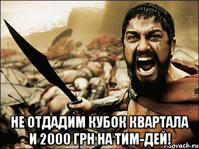  не отдадим кубок квартала и 2000 грн на тим-дей!, Мем Это Спарта