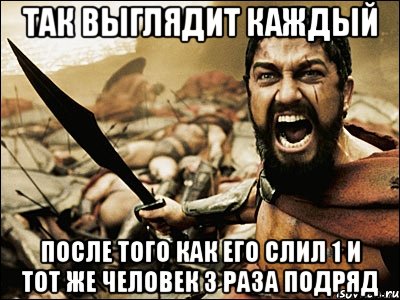 Так выглядит каждый После того как его слил 1 и тот же человек 3 раза подряд, Мем Это Спарта