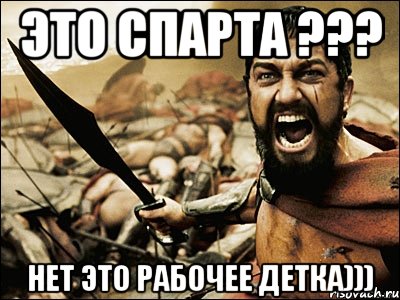 Это СПАРТА ??? Нет это РАБОЧЕЕ детка))), Мем Это Спарта