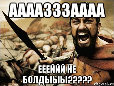 Аааазззаааа еееййй не болдыыы?????, Мем Это Спарта