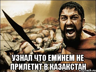  Узнал что Еминем не прилетит в Казакстан, Мем Это Спарта