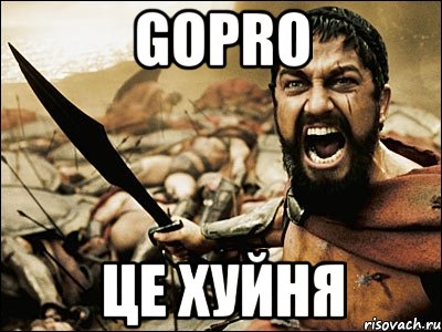 GoPro це хуйня, Мем Это Спарта