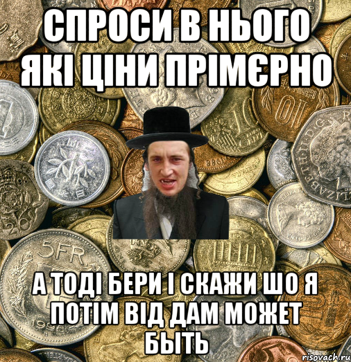 спроси в нього які ціни прімєрно а тоді бери і скажи шо я потім від дам может быть, Мем Евро паца