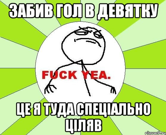 Забив гол в девятку Це я туда спеціально ціляв, Мем фак е