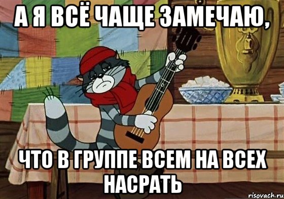 а я всё чаще замечаю, что в группе всем на всех насрать, Мем Грустный Матроскин с гитарой