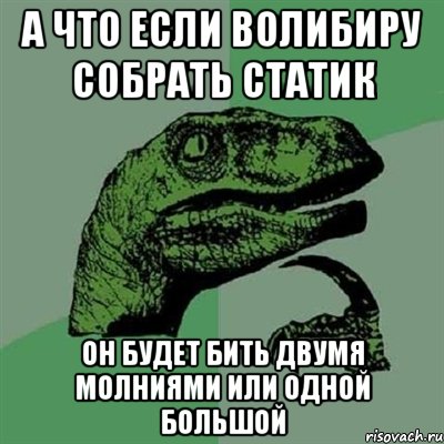 А что если волибиру собрать статик он будет бить двумя молниями или одной большой, Мем Филосораптор