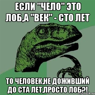 если "чело" это лоб,а "век" - сто лет то человек,не доживший до ста лет,просто лоб?!, Мем Филосораптор