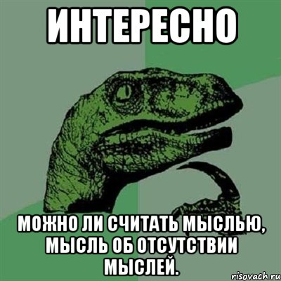 ИНТЕРЕСНО можно ли считать мыслью, мысль об отсутствии мыслей., Мем Филосораптор