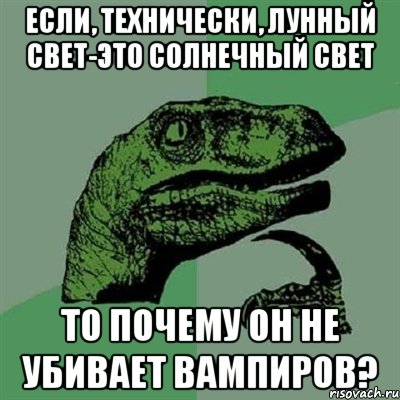 Если, технически, лунный свет-это солнечный свет то почему он не убивает вампиров?, Мем Филосораптор