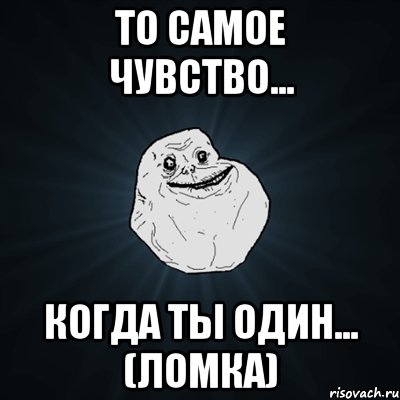 то самое чувство... когда ты один... (Ломка), Мем Forever Alone