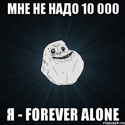 Мне не надо 10 000 я - forever alone, Мем Forever Alone