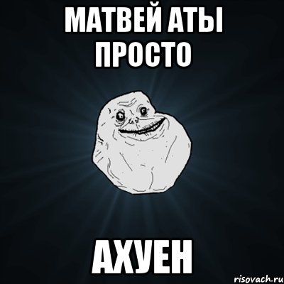 Матвей аты просто ахуен, Мем Forever Alone