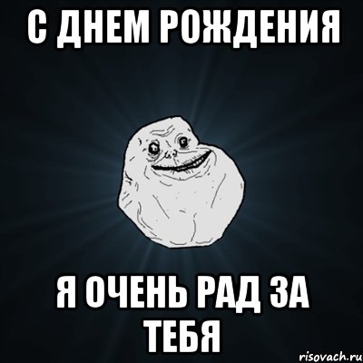 С Днем Рождения Я очень рад за тебя, Мем Forever Alone