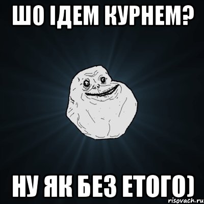 шо ідем курнем? ну як без етого), Мем Forever Alone