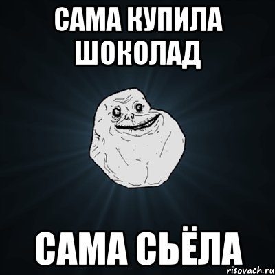 Сама купила шоколад Сама сьёла, Мем Forever Alone