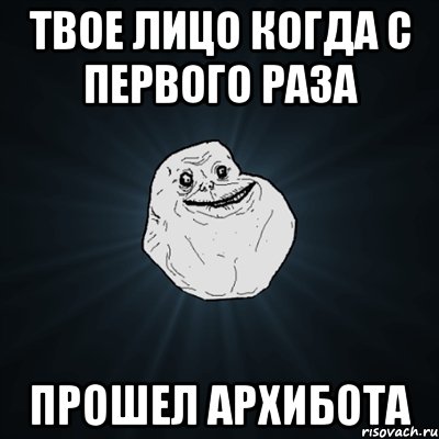 Твое лицо когда с первого раза Прошел Архибота, Мем Forever Alone