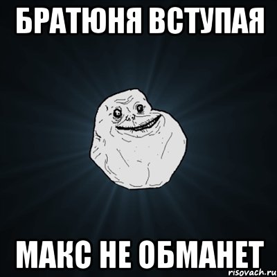 братюня вступая Макс не обманет, Мем Forever Alone