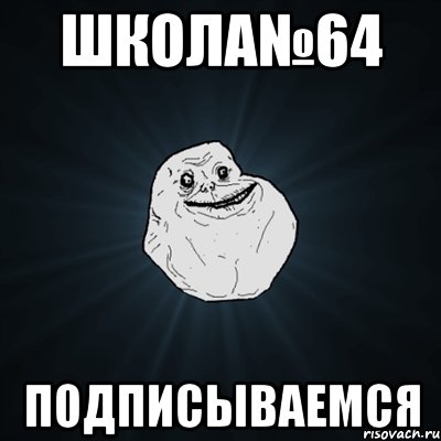 школа№64 подписываемся, Мем Forever Alone