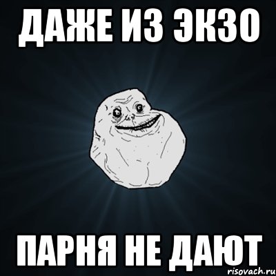 даже из экзо парня не дают, Мем Forever Alone