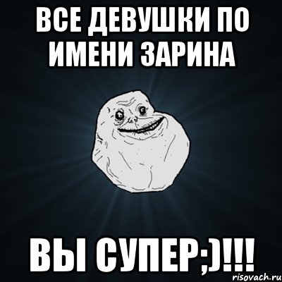 Все девушки по имени Зарина Вы супер;)!!!, Мем Forever Alone