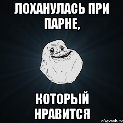 Лоханулась при парне, который нравится, Мем Forever Alone