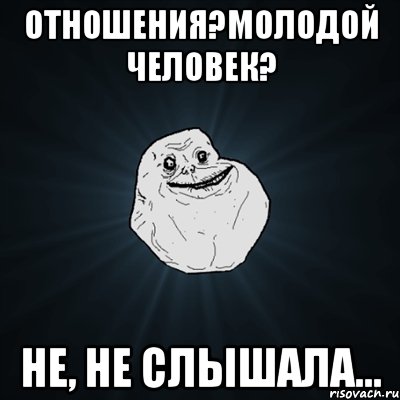 отношения?молодой человек? не, не слышала..., Мем Forever Alone