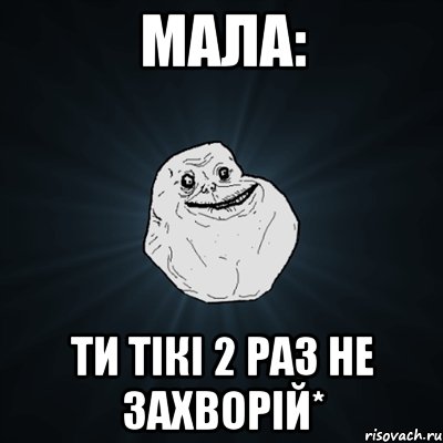 МАла: Ти тікі 2 раз не захворій*, Мем Forever Alone