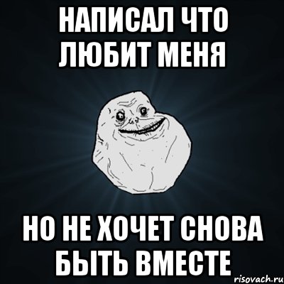 Написал что любит меня Но не хочет снова быть вместе, Мем Forever Alone