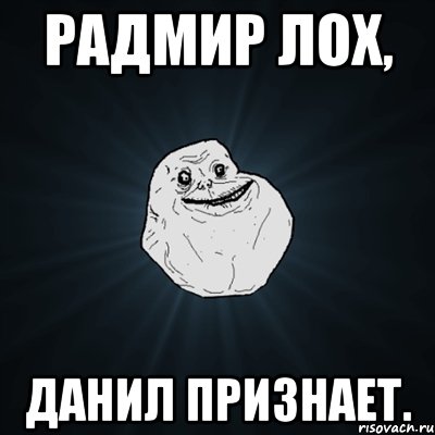 Радмир лох, Данил признает., Мем Forever Alone