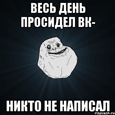 весь день просидел вк- никто не написал, Мем Forever Alone