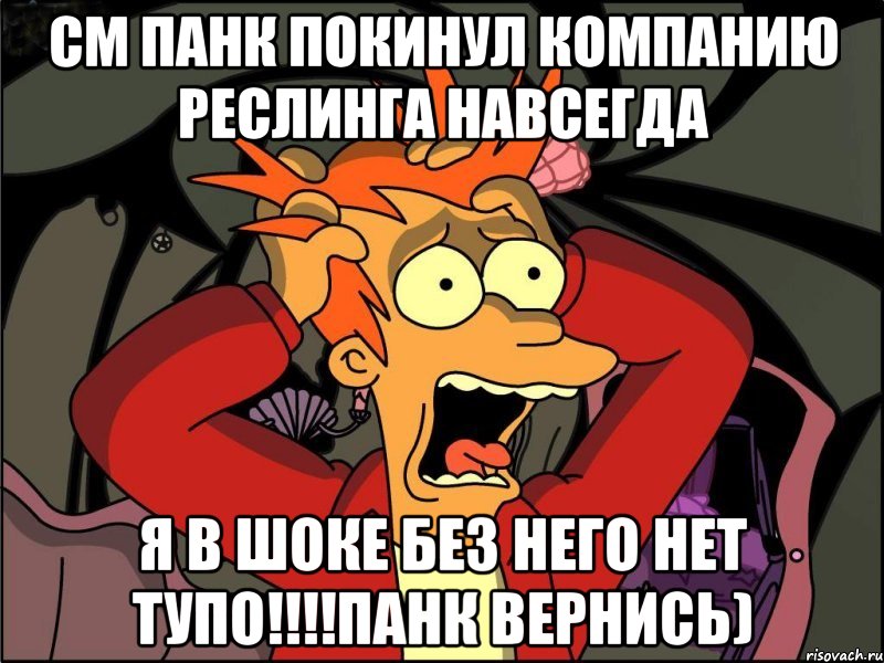 СМ ПАНК ПОКИНУЛ КОМПАНИЮ РЕСЛИНГА НАВСЕГДА Я В ШОКЕ БЕЗ НЕГО НЕТ ТУПО!!!!ПАНК ВЕРНИСЬ), Мем Фрай в панике