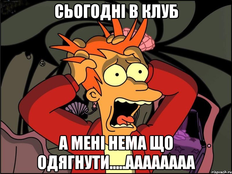 сьогодні в клуб а мені нема що одягнути.....аааааааа, Мем Фрай в панике