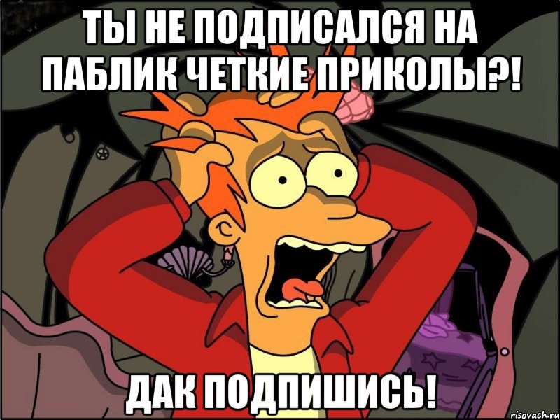 Ты не подписался на паблик Четкие приколы?! Дак подпишись!, Мем Фрай в панике