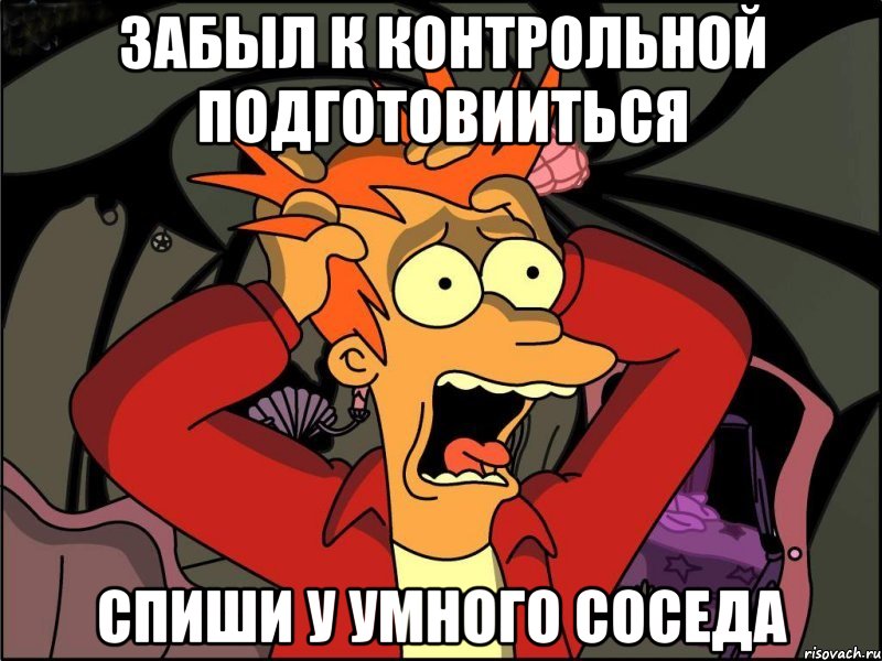 Забыл к контрольной подготовииться Спиши у умного соседа, Мем Фрай в панике