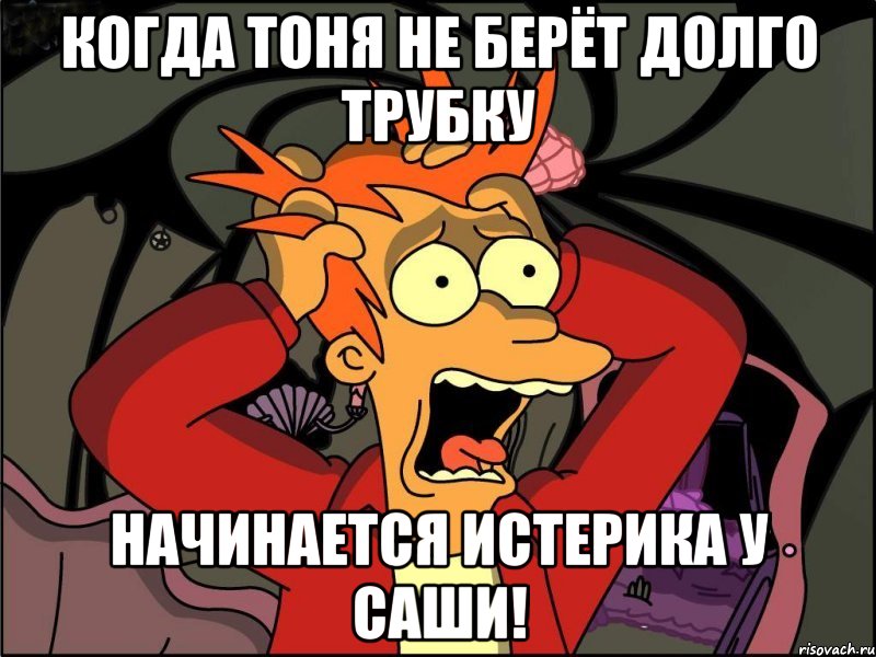 Когда Тоня не берёт долго трубку начинается истерика у Саши!, Мем Фрай в панике