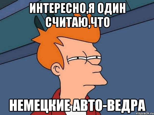 Интересно,я один считаю,что немецкие авто-ведра, Мем  Фрай (мне кажется или)